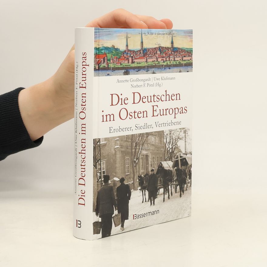 Annette Großbongardt Die Deutschen im Osten Europas. Die Geschichte der deutschen Ostgebiete: Ostpreußen, Westpreußen, Schlesien, Baltikum und Sudetenland