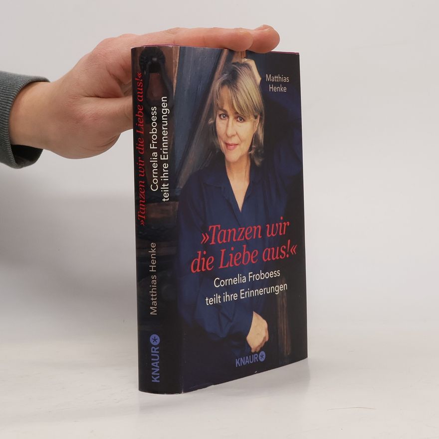 Matthias Henke Tanzen wir die Liebe aus. Cornelia Froboess teilt ihre Erinnerungen. Autorisierte Biografie