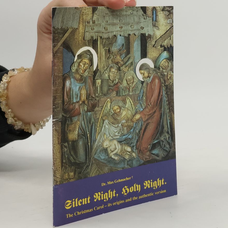 Max Gehmacher Silent Night, Holy Night. The Christmas Carol. Its Origins and the Authentic Version