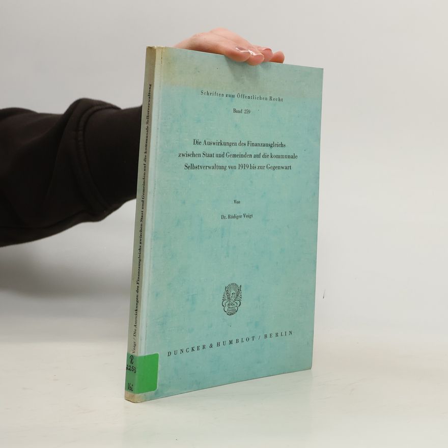 Rüdiger Voigt Die Auswirkungen des Finanzausgleichs zwischen Staat und Gemeinden auf die kommunale Selbstverwaltung von 1919 bis zur Gegenwart