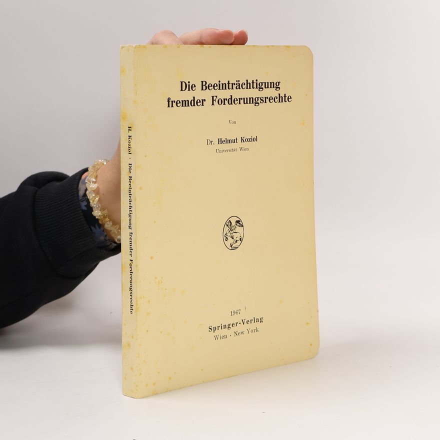 Helmut Koziol Die Beeinträchtigung fremder Forderungsrechte