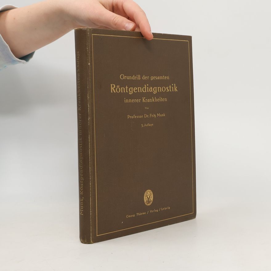 Fritz Munk Grundriss der gesamten Röntgendiagnostik innerer Krankheiten