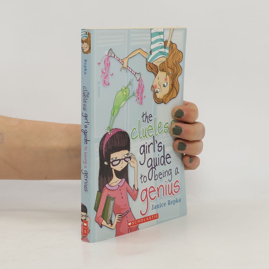 Janice Repka The Clueless Girl's Guide to Being a Genius