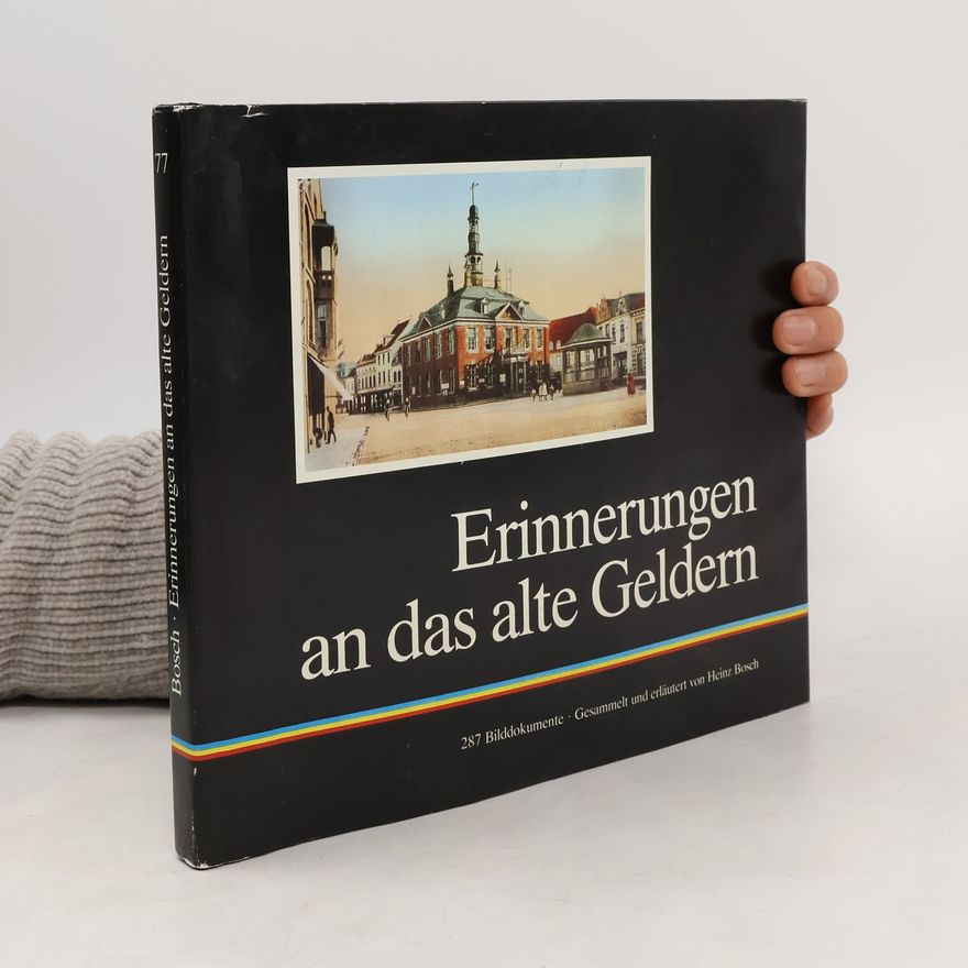 Heinz Bosch Veröffentlichungen des Historischen Vereins für Geldern und Umgegend: Erinnerungen an das alte Geldern