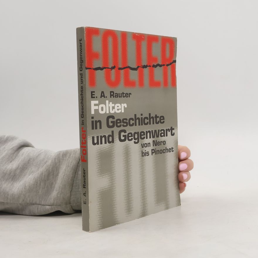 E. A. Rauter Folter in Geschichte und Gegenwart von Nero bis Pinochet