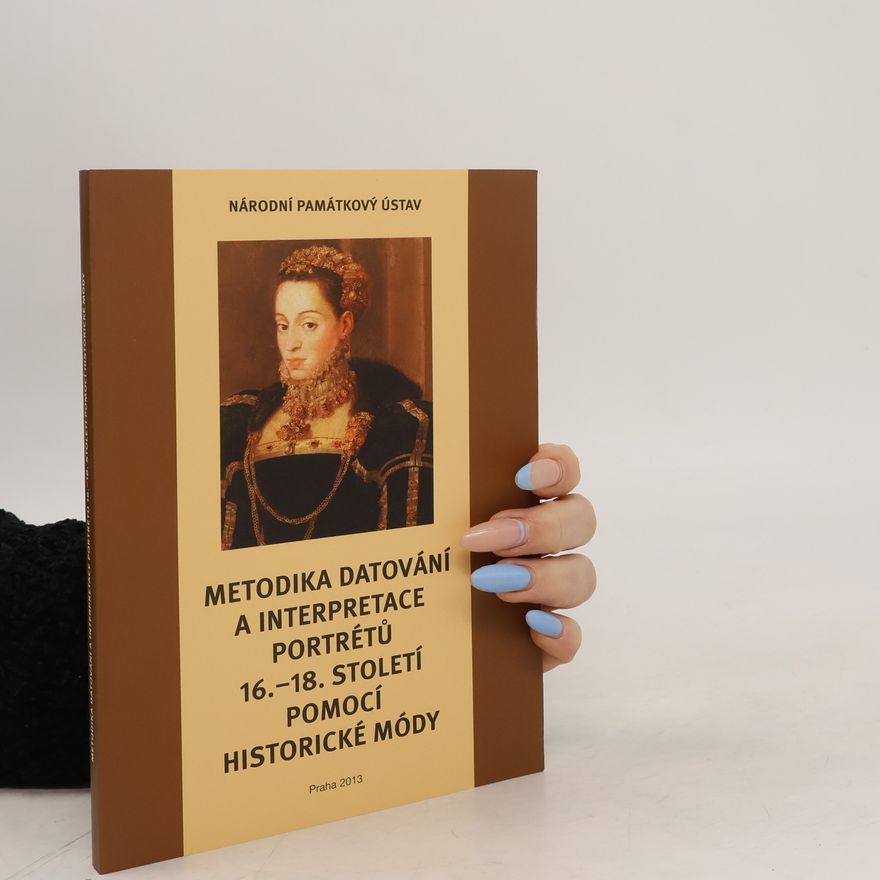 Veronika Pilná Metodika datování a interpretace portrétů 16.–18. století pomocí historické módy