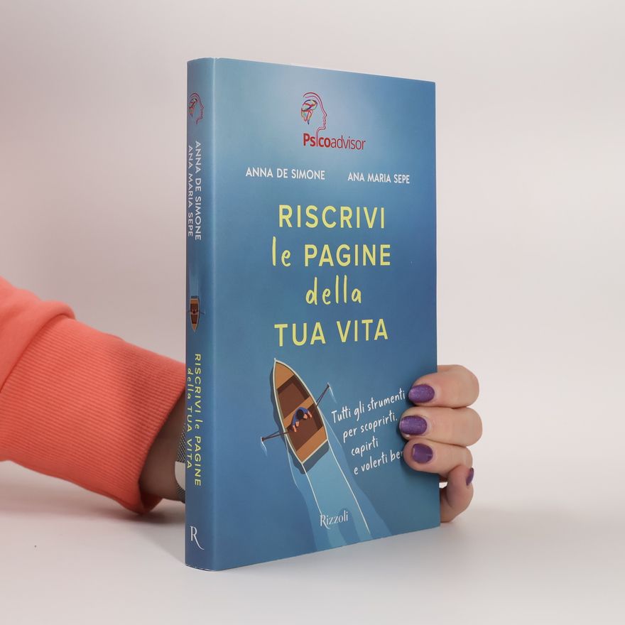 Ana Maria Sepe Riscrivi le pagine della tua vita. Tutti gli strumenti per scoprirti, capirti e volerti bene