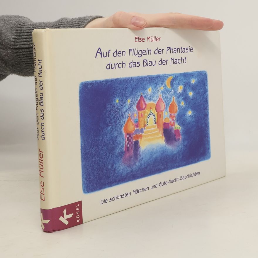 Else Müller Auf den Flügeln der Phantasie durch das Blau der Nacht. Die schönsten Märchen und Gute-Nacht-Geschichten.