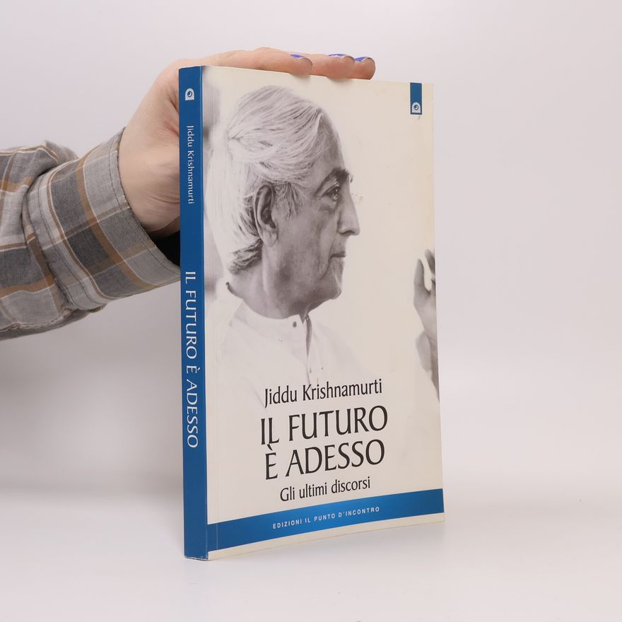 Jiddu Krishnamurti Uomini e spiritualità: Il futuro è adesso. Gli ultimi discorsi