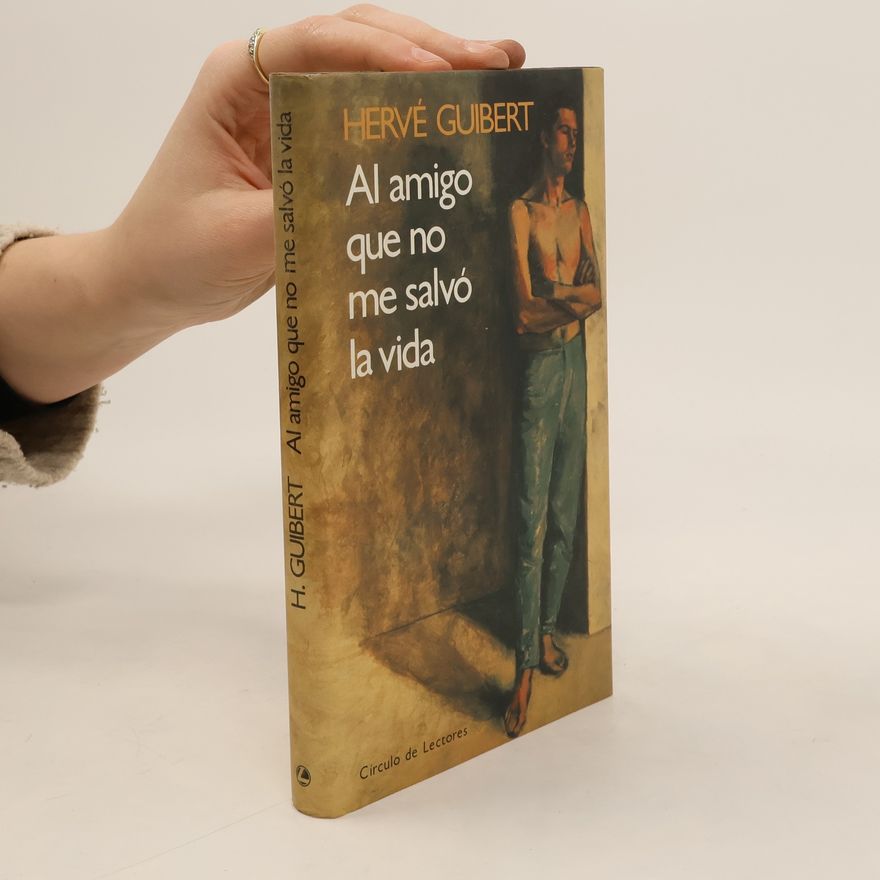 Hervé Guibert Al amigo que no me salvó la vida