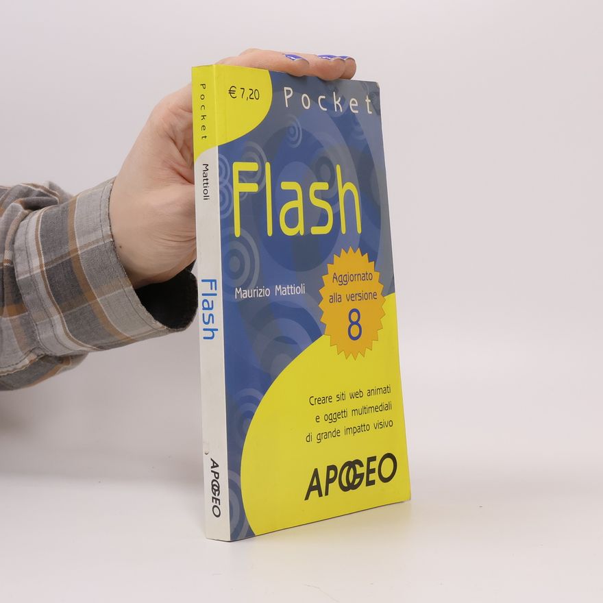 Maurizio Mattioli Flash. Creare siti web animati e oggetti multimediali di grande impatto visivo - Aggiornato alla versione 8