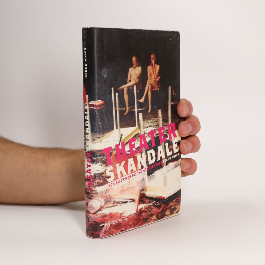 Bernd Noack Theaterskandale. von Aischylos bis Thomas Bernhard