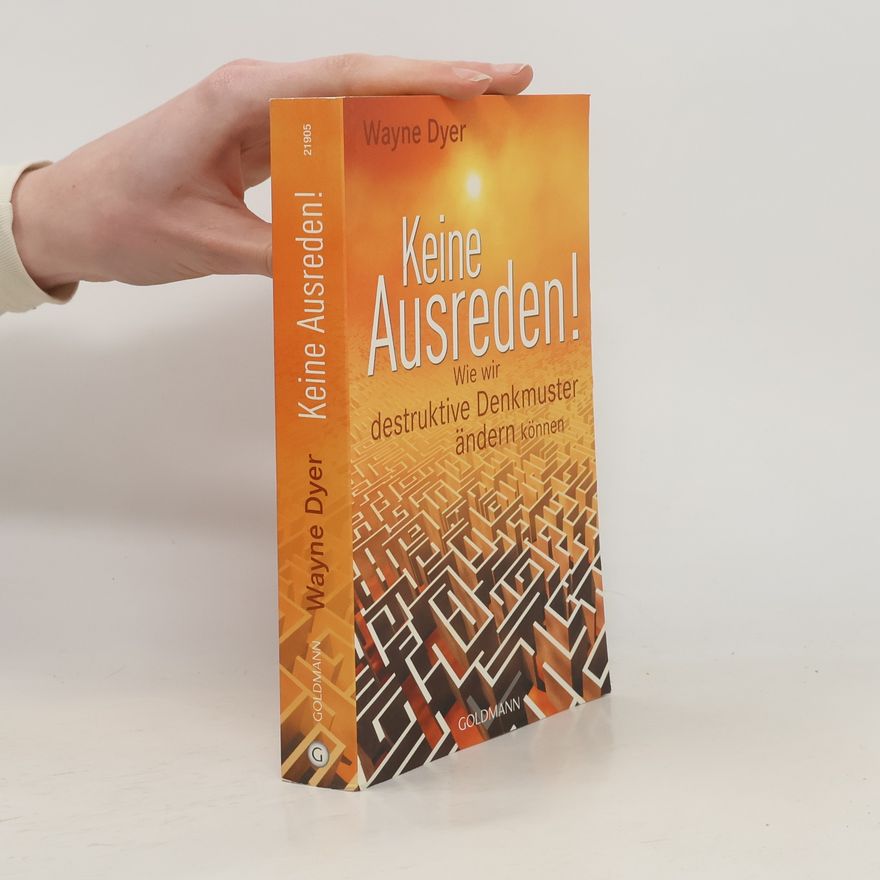 Wayne W. Dyer Keine Ausreden! : wie wir destruktive Denkmuster ändern können