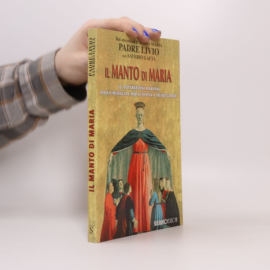 Padre Livio Il manto di Maria. Le apparizioni mariane dalla medaglia miracolosa a Medjugorje