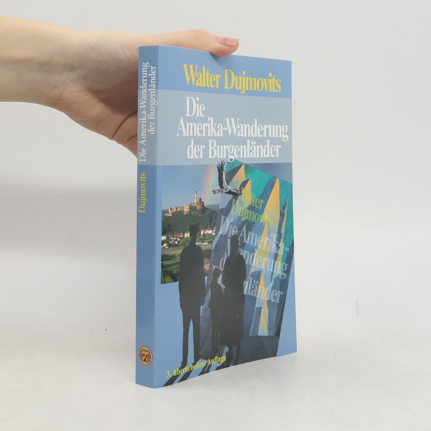 Walter Dujmovits Die Amerika-Wanderung der Burgenländer