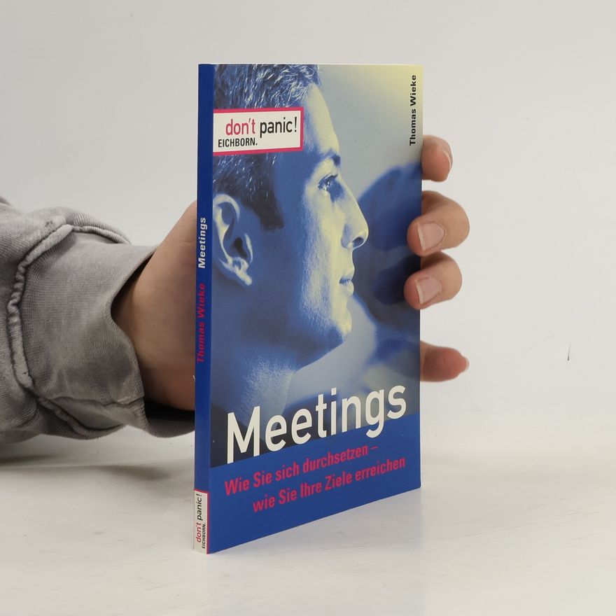 Thomas Wieke Don´t panic. Meetings. Wie Sie sich durchsetzen, wie Sie Ihre Ziele erreichen.