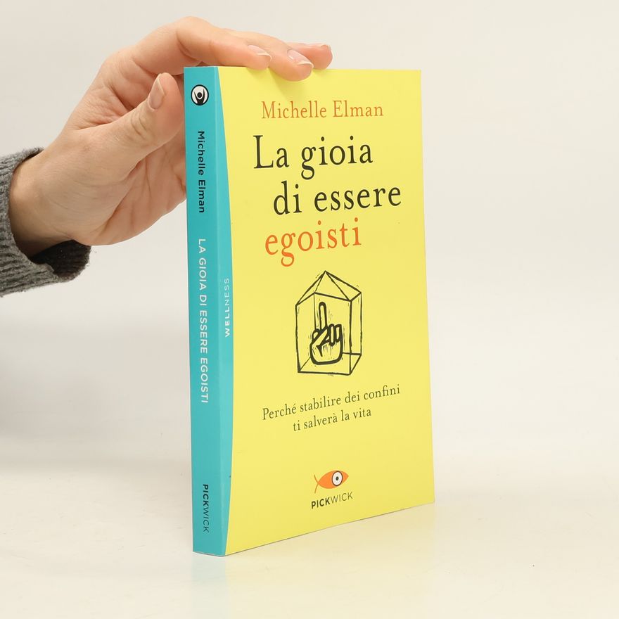Michelle Elman La gioia di essere egoisti. Perché stabilire dei confini ti salverà la vita