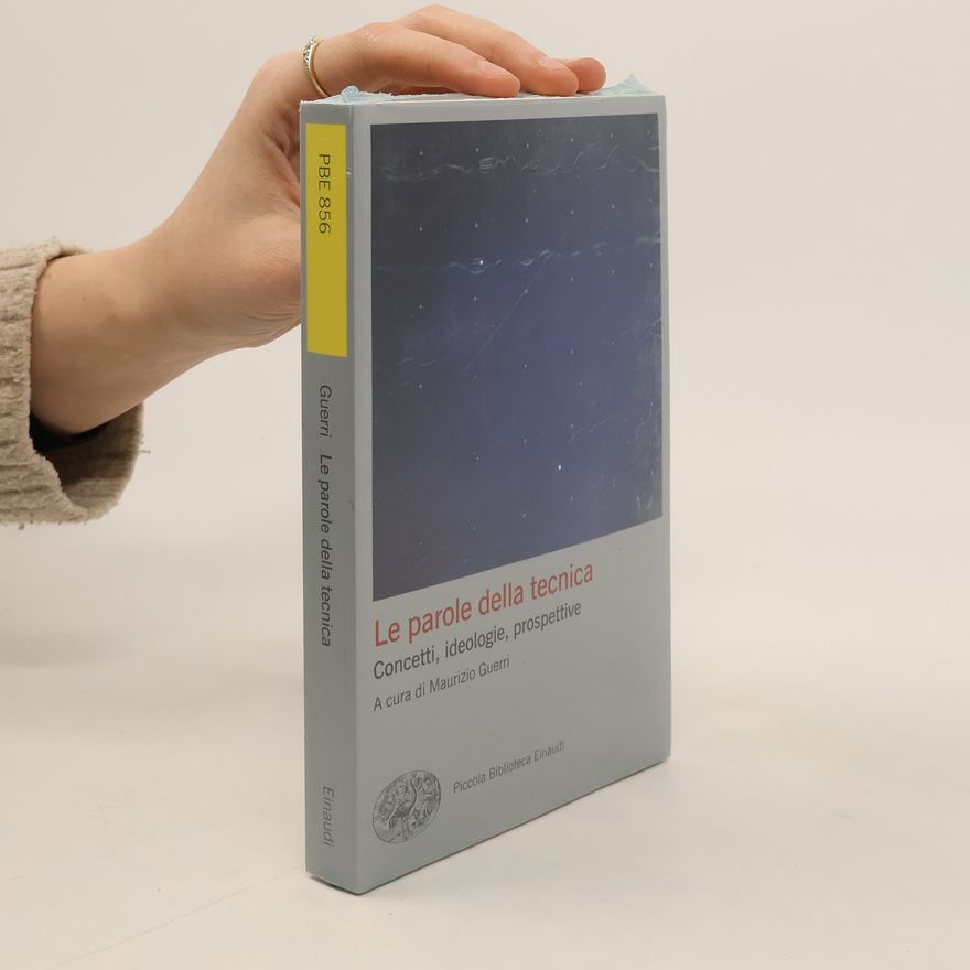 Maurizio Guerri Piccola biblioteca Einaudi: Le parole della tecnica. Concetti, ideologie, prospettive