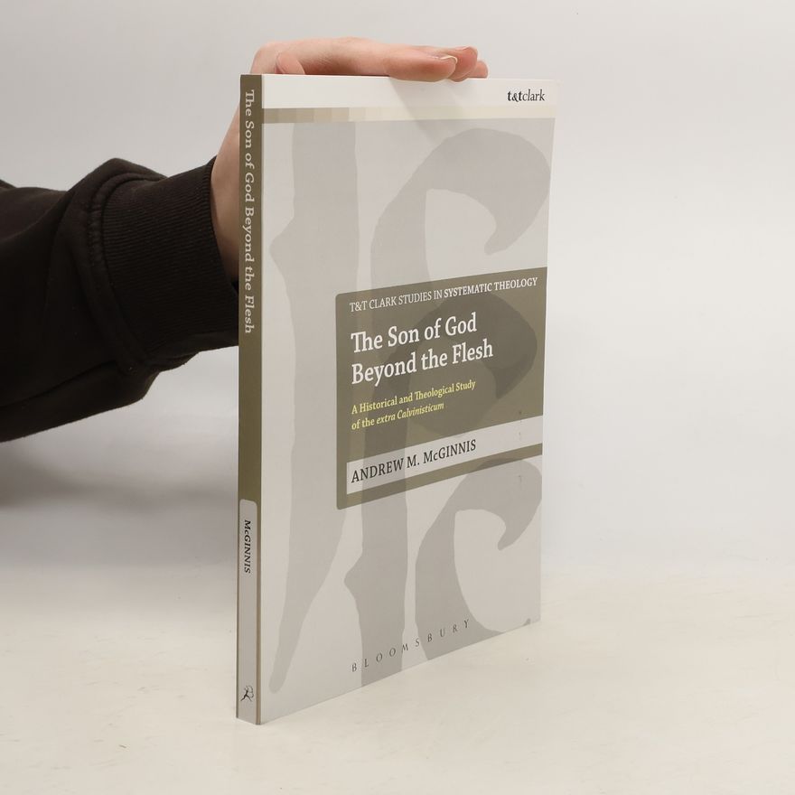 Andrew M. McGinnis T&T Clark Studies in Systematic Theology: The Son of God Beyond the Flesh