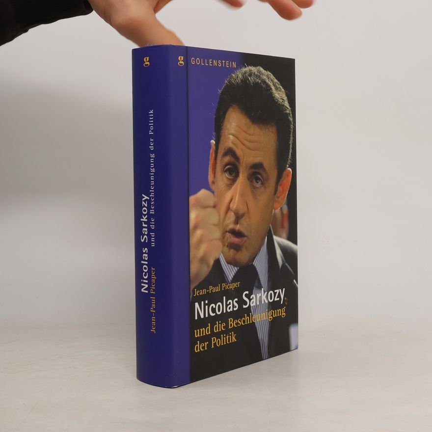 Jean-Paul Picaper Nicolas Sarkozy und die Beschleunigung der Politik