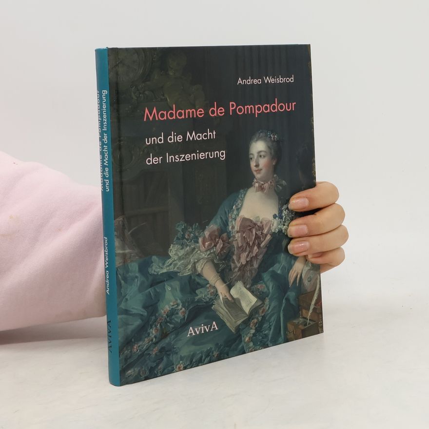 Andrea Weisbrod Madame de Pompadour und die Macht der Inszenierung