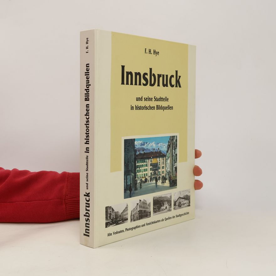 Franz-Heinz Hye Innsbruck und seine Stadtteile in historischen Bildquellen