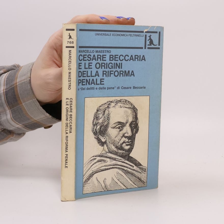 Marcello Maestro Cesare Beccaria e le origini della riforma penale