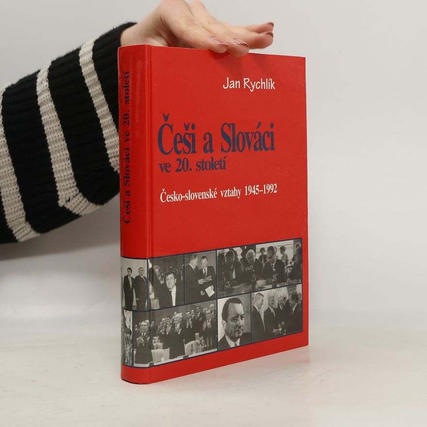 Jan Rychlík Češi a Slováci ve 20. století, Česko-slovenské vztahy 1945-1992.
