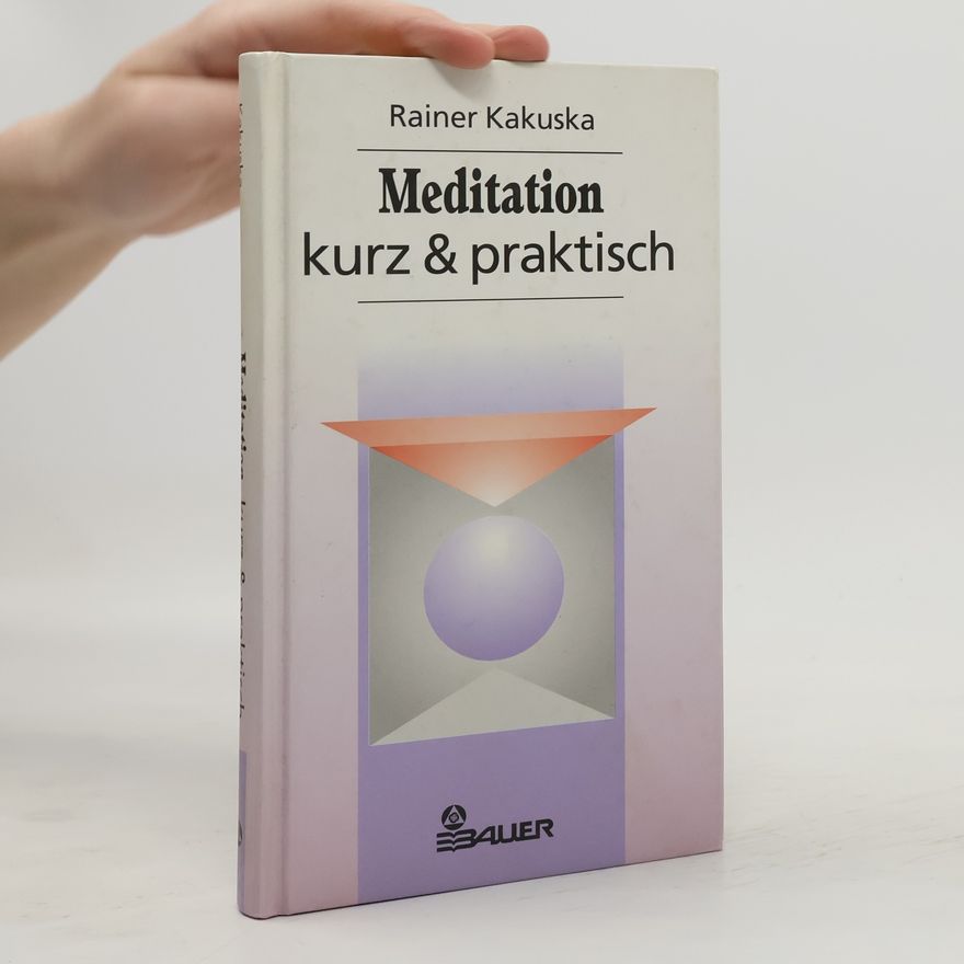 Rainer Kakuska Meditation, kurz & praktisch