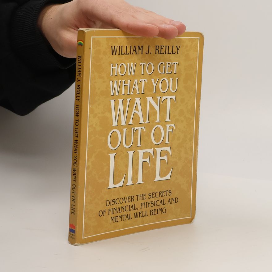 William John Reilly How to Get What You Want Out of Life