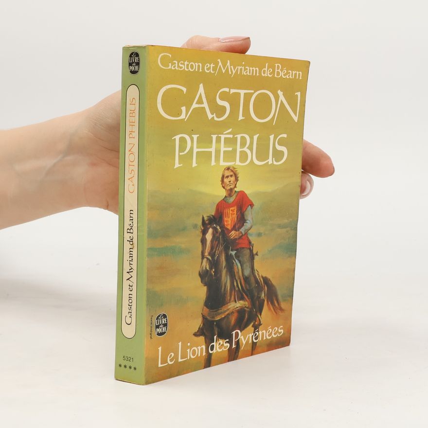 Gaston de Béarn Gaston Phébus. Le Lion des Pyrénées