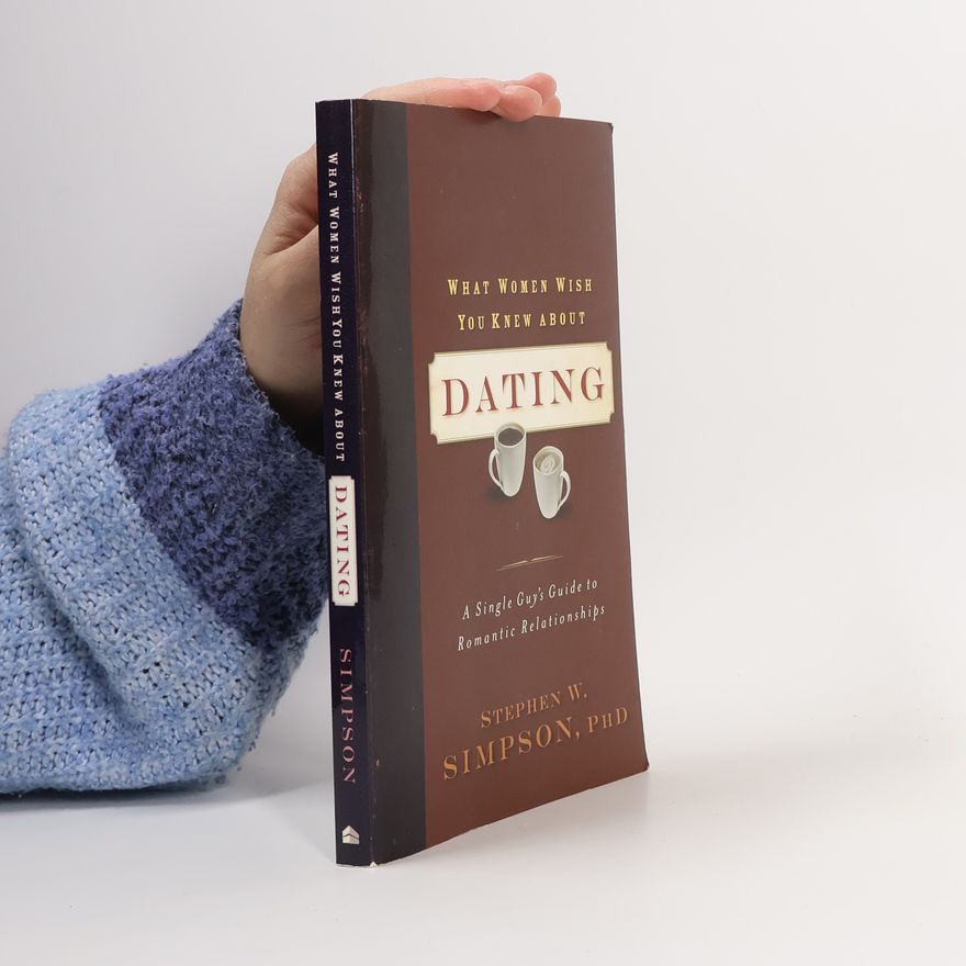 Stephen W. Simpson What Women Wish You Knew about Dating