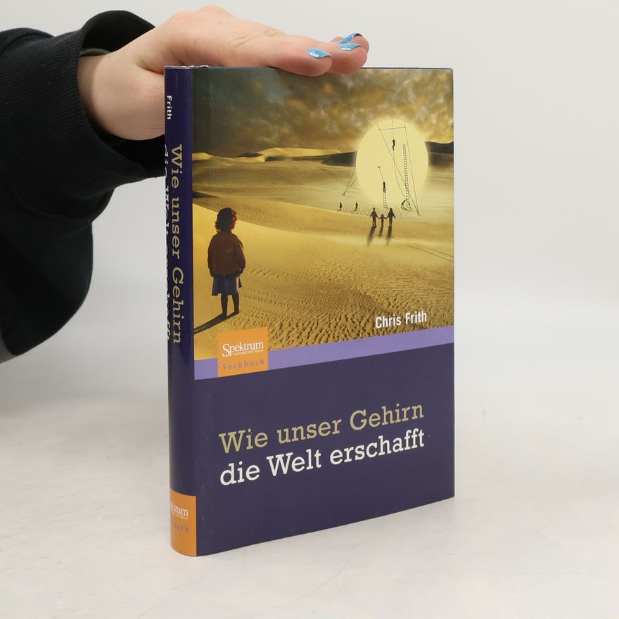 Chris Frith Wie unser Gehirn die Welt erschafft