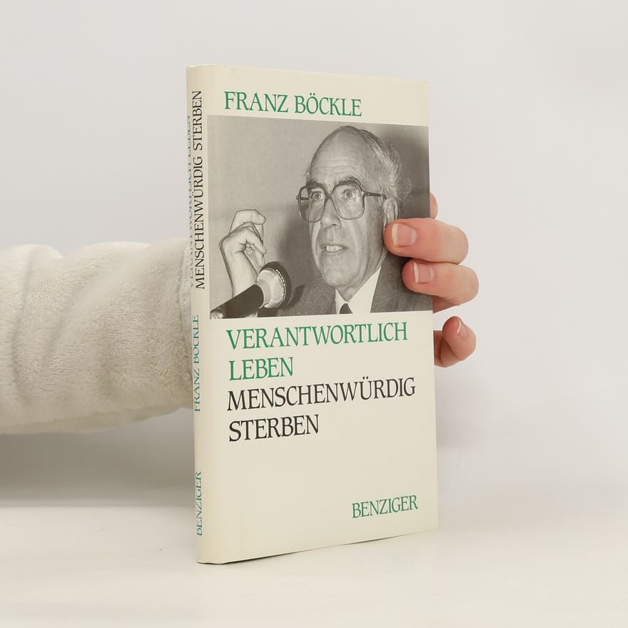 Franz Böckle Verantwortlich leben, menschenwürdig sterben