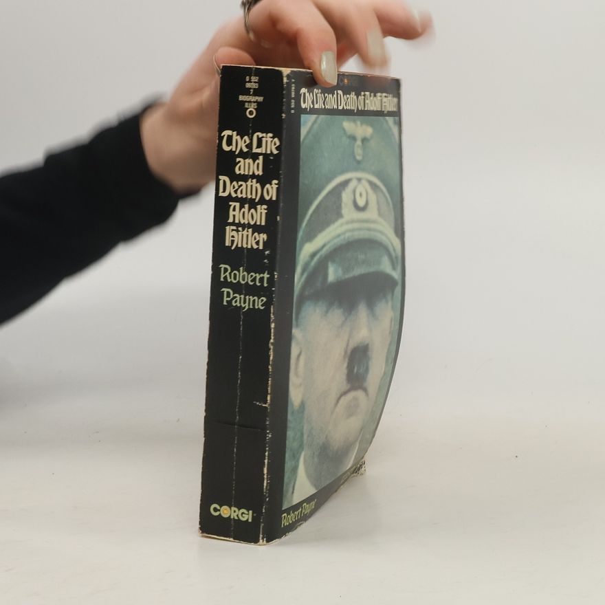 Robert Payne The Life and Death of Adolf Hitler