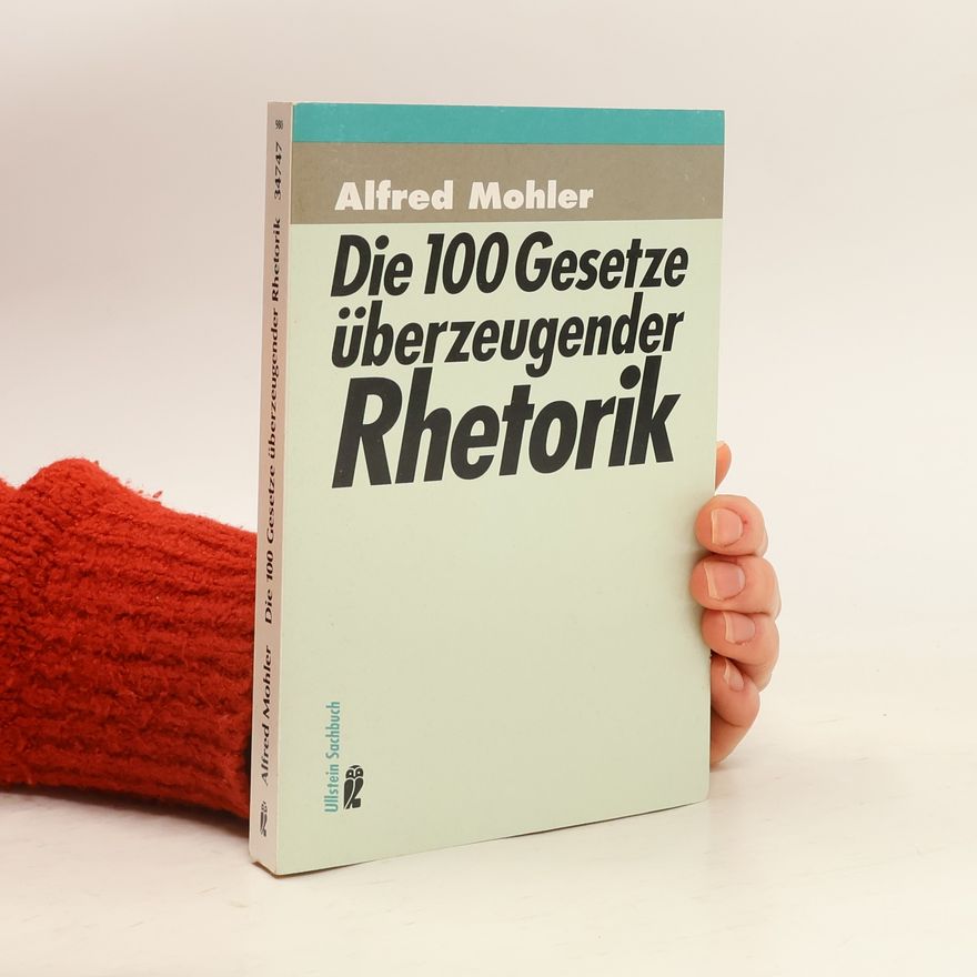 Alfred Mohler Die 100 Gesetze überzeugender Rhetorik