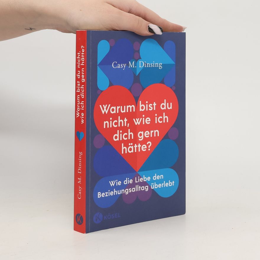 Casy M. Dinsing Warum bist du nicht, wie ich dich gern hätte?