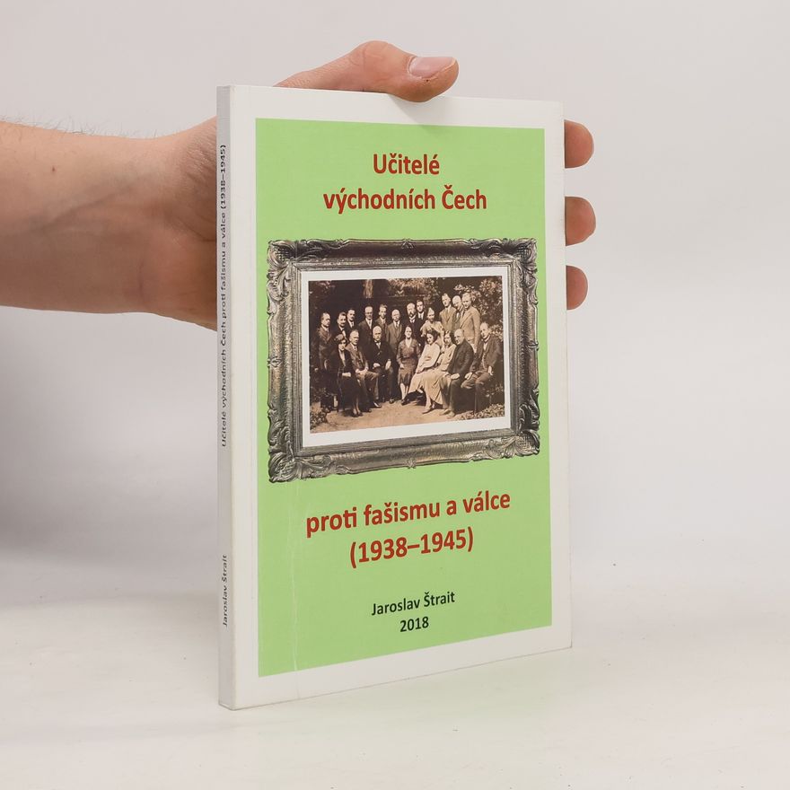 Jaroslav Štrait Učitelé východních Čech proti fašismu a válce (1938-1945)