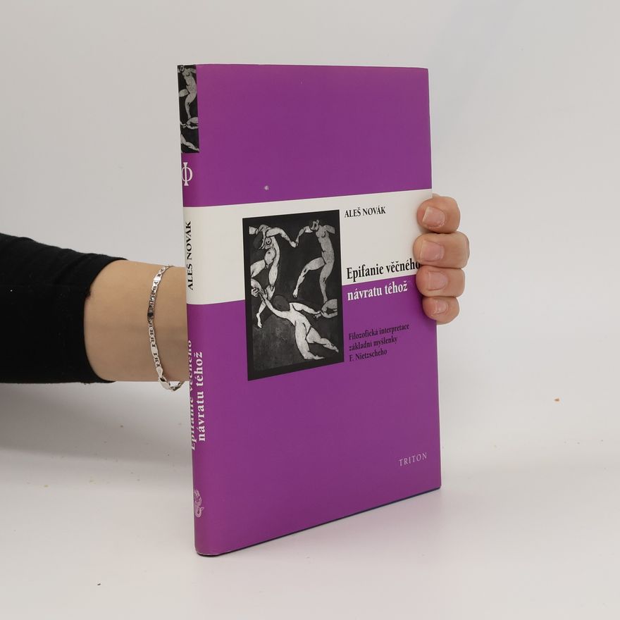 Aleš Novák Epifanie věčného návratu téhož Filozofická interpretace základní myšlenky F. Nietzscheho