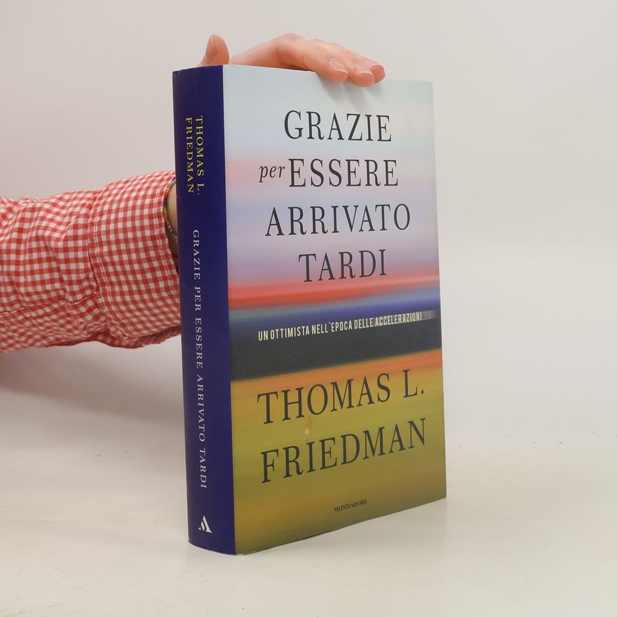 Thomas Friedman Grazie per essere arrivato tardi. Un ottimista nell'epoca delle accelerazioni