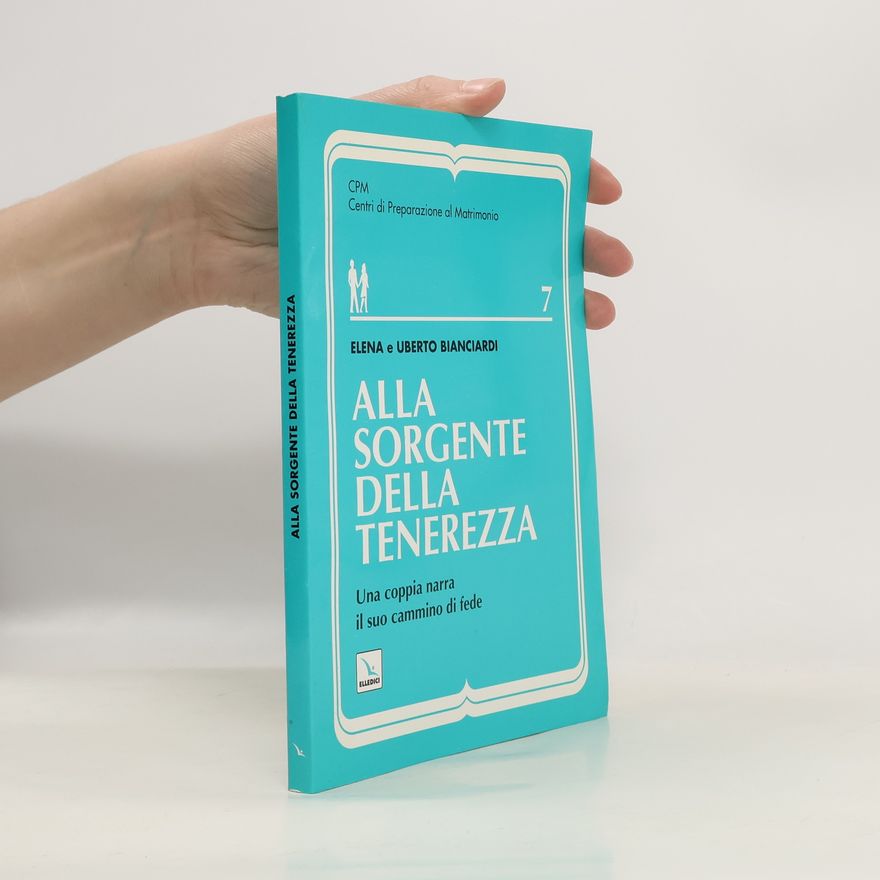 Umberto Bianciardi Alla sorgente della tenerezza. Una coppia narra il suo cammino di fede