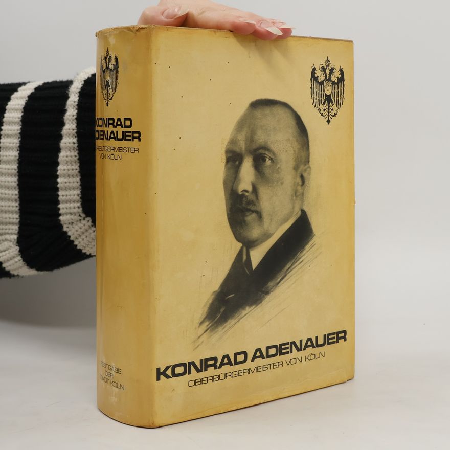 Hugo Stehkämper Konrad Adenauer, Oberbürgermeister von Köln. Festgabe d. Stadt Köln zum 100. Geburtstag ihres Ehrenbürgers am 5. Januar 1976