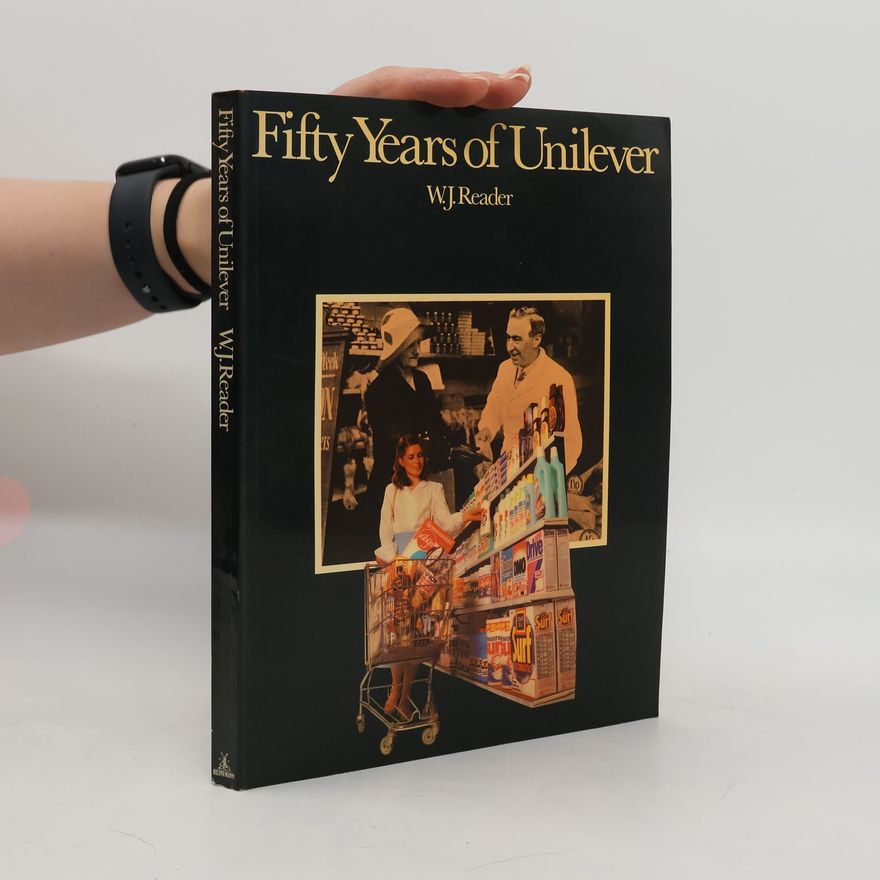 William Joseph Reader Fifty Years of Unilever, 1930-1980