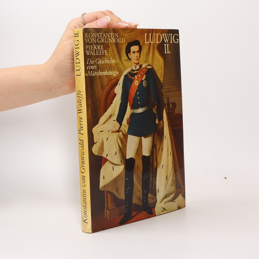 Pierre Waleffe Ludwig II. Die Geschichte eines Märchenkönigs