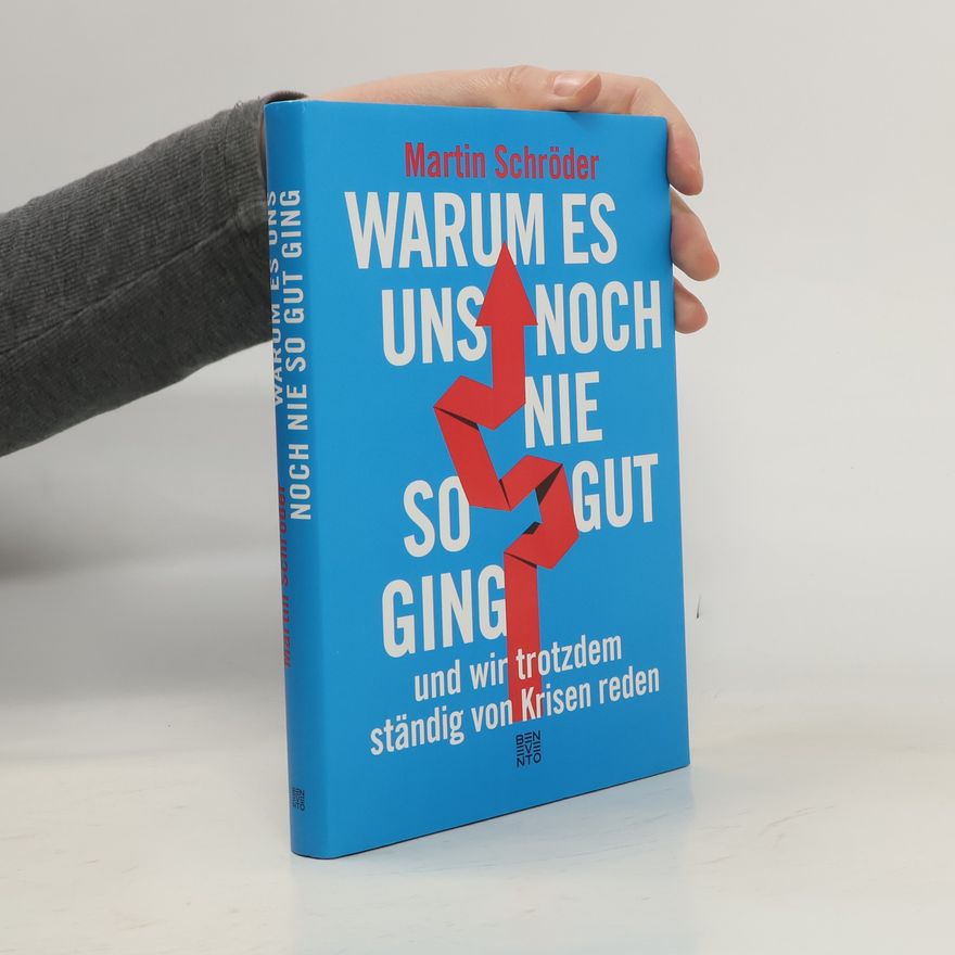 Martin Schröder Warum es uns noch nie so gut ging und wir trotzdem ständig von Krisen reden