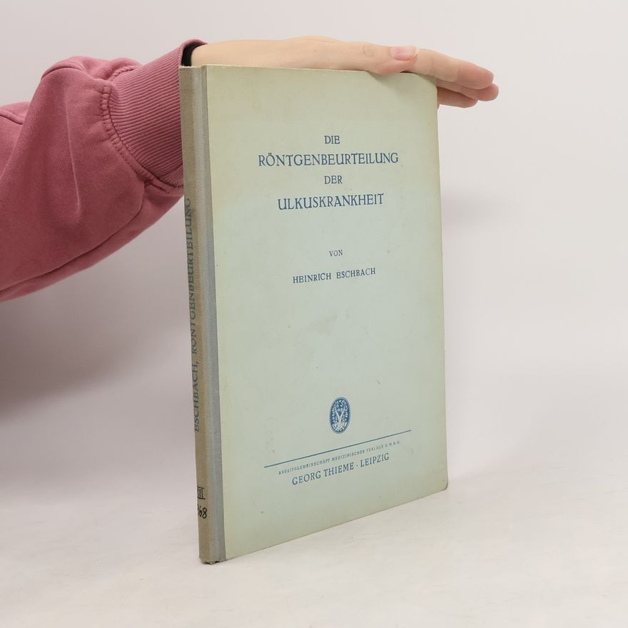 Heinrich Eschbach Die Röntgenbeurteilung der Ulkuskrankheit