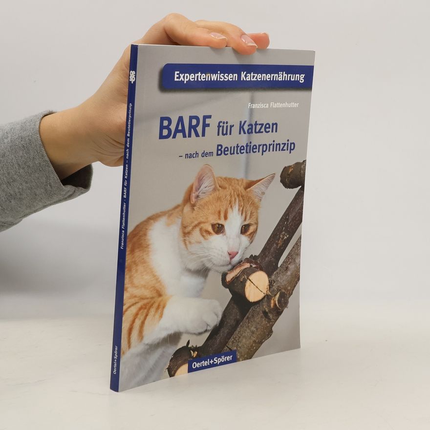 Franzisca Flattenhutter BARF für Katzen - nach dem Beutetierprinzip. Expertenwissen Katzenernährung
