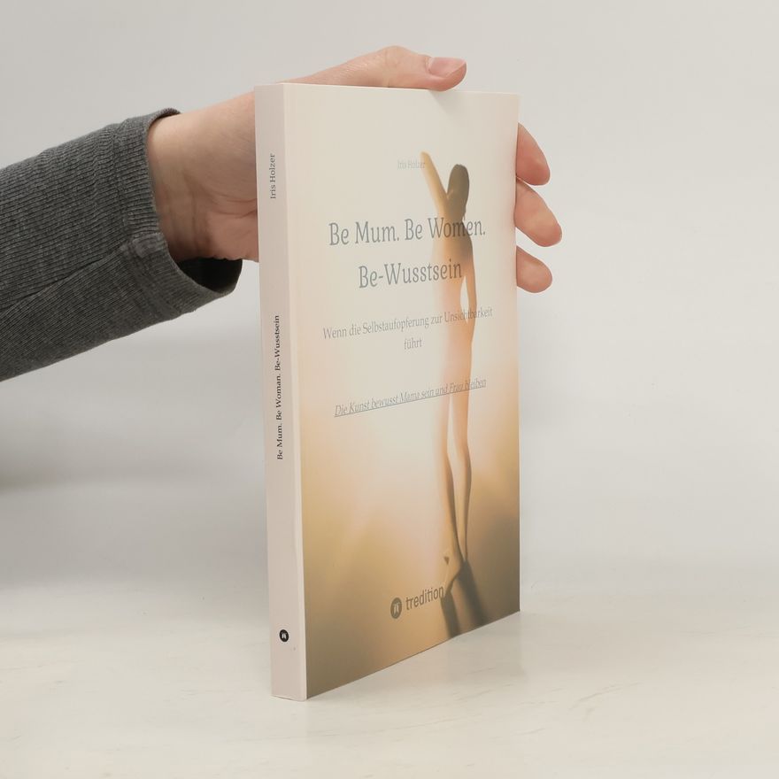 Iris Holzer Be Mum. Be Woman. Be-Wusstsein