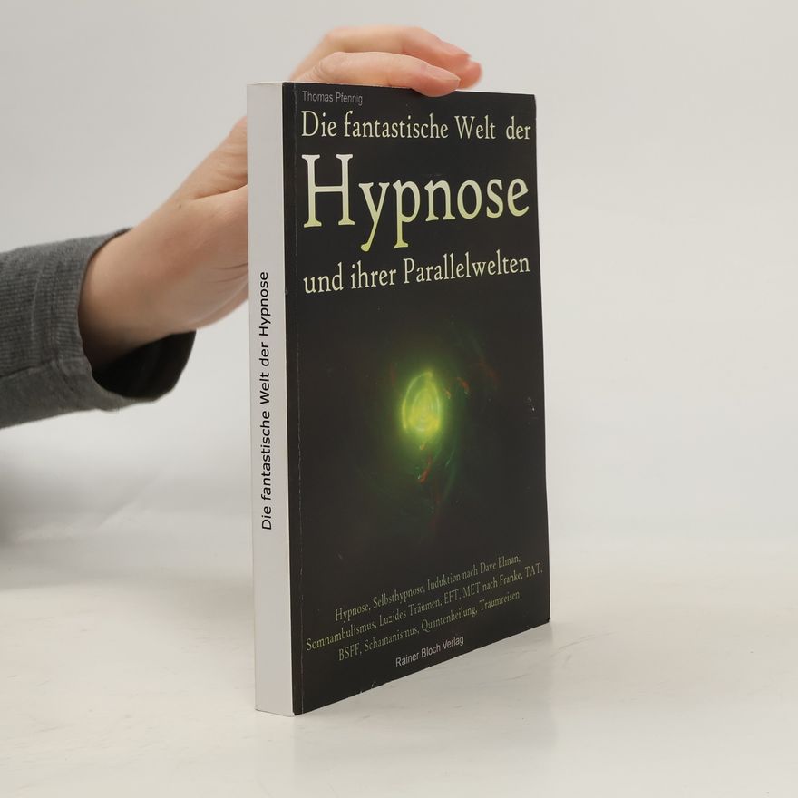 Thomas Pfennig Die fantastische Welt der Hypnose und ihrer Parallelwelten