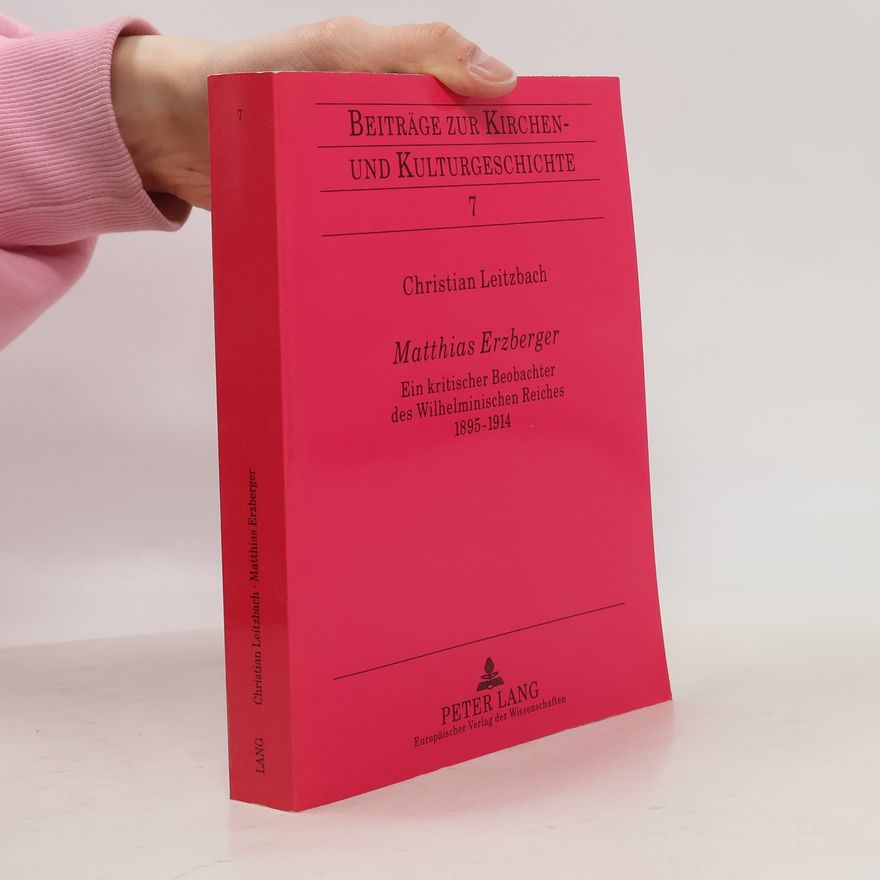 Christian Leitzbach Beiträge zur Kirchen- und Kulturgeschichte - 7: Matthias Erzberger